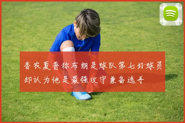 香农夏普称布朗是球队第七好球员却认为他是最强攻守兼备选手