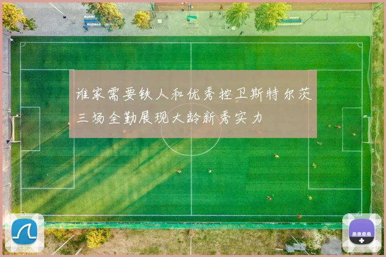 谁家需要铁人和优秀控卫斯特尔茨三场全勤展现大龄新秀实力